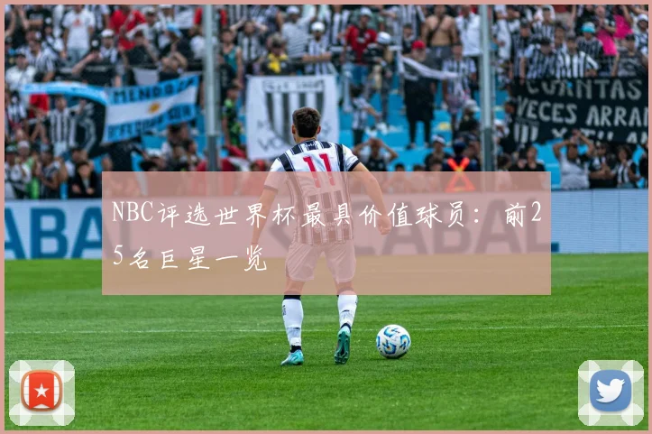 NBC评选世界杯最具价值球员：前25名巨星一览