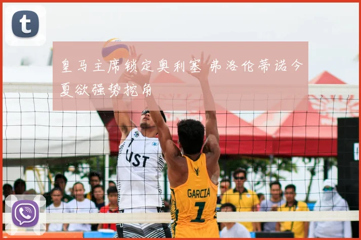 皇马主席锁定奥利塞 弗洛伦蒂诺今夏欲强势挖角